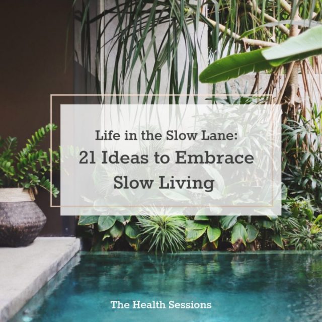 Life in the Slow Lane: 21 Ideas to Embrace Slow Living | The Health Sessions