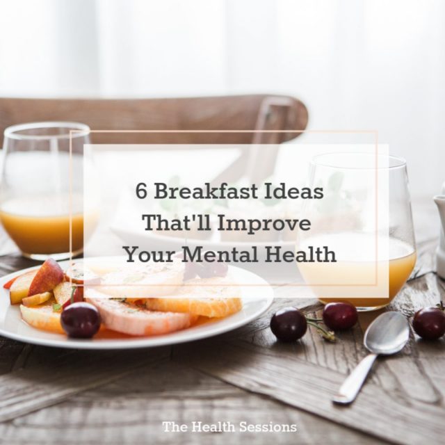 6 Breakfast Ideas That'll Improve Your Mental Health | The Health Sessions