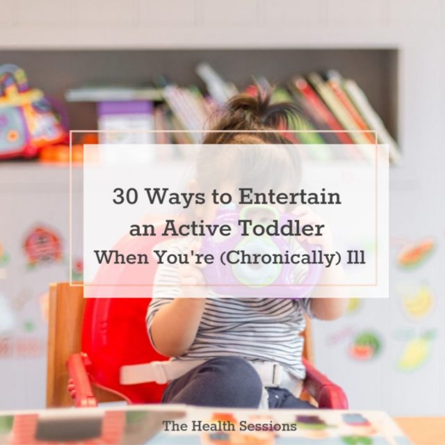 30 Ways to Entertain an Active Toddler When You're (Chronically) Ill | The Health Sessions