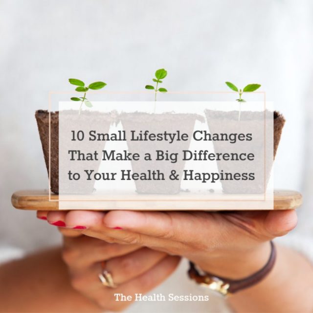 10 Small Lifestyle Changes That Make a Big Impact | The Health Sessions