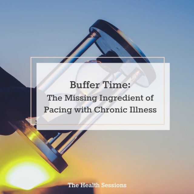 Buffer Time: The Missing Ingredient of Pacing with Chronic Illness | The Health Sessions