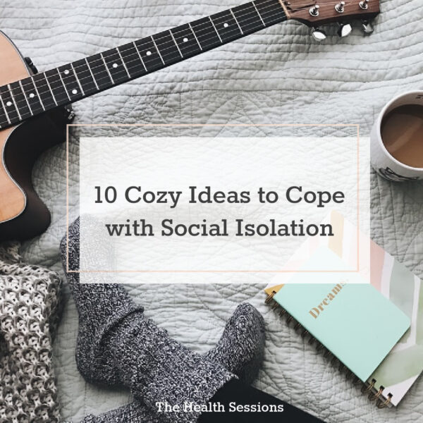 10 Cozy Ideas to Cope with Social Isolation | The Health Sessions