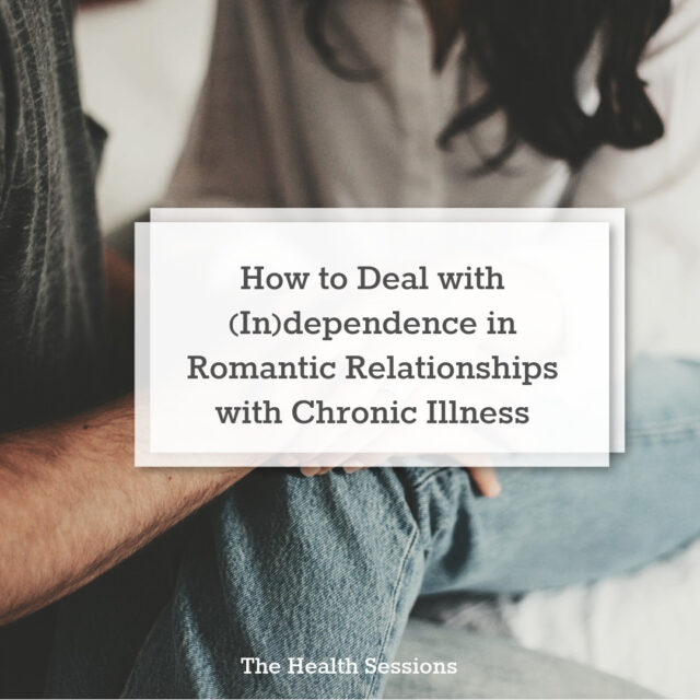 How to Deal with (In)dependence in Romantic Relationships with Chronic Illness | The Health Sessions