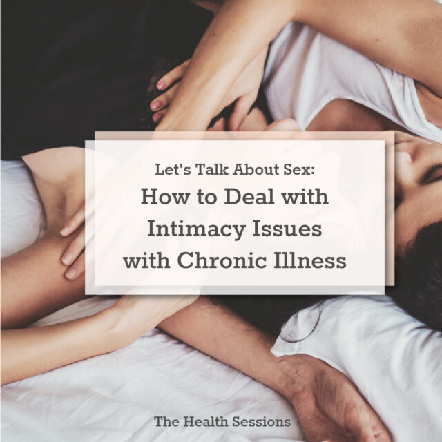 Let's Talk About Sex: How to Deal with Intimacy Issues with Chronic Illness | The Health Sessions