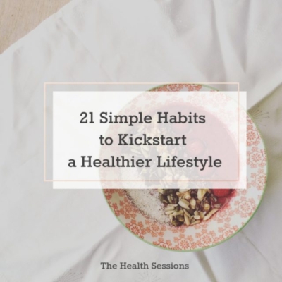 21 Simple Habits To Kickstart A Healthier Lifestyle | The Health Sessions