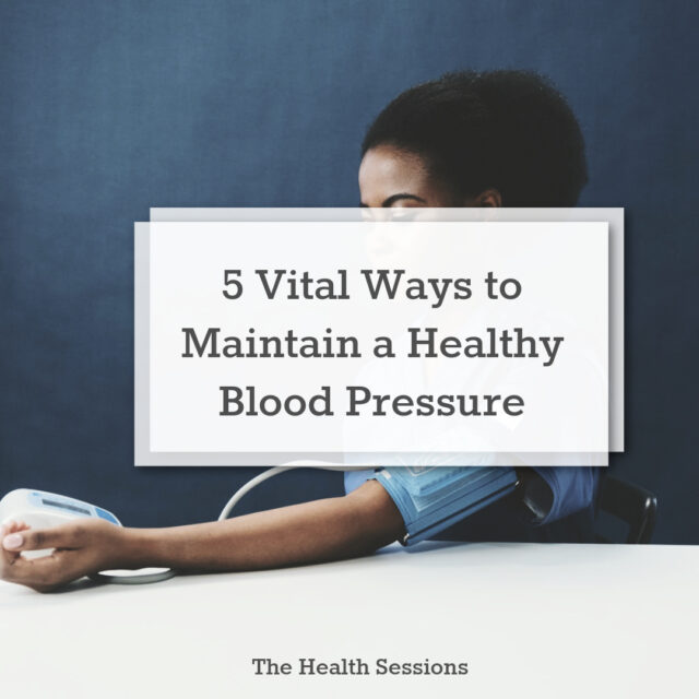 5 Vital Ways to Maintain a Healthy Blood Pressure | The Health Sessions