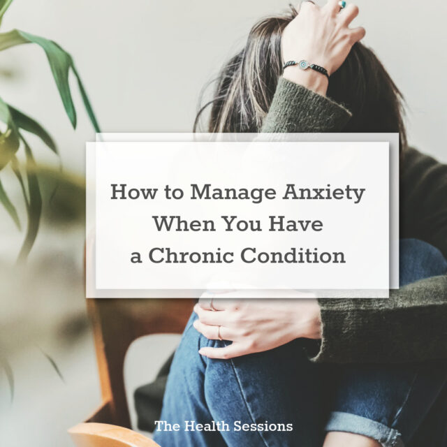 How to Manage Anxiety When You Have a Chronic Condition | The Health Sessions
