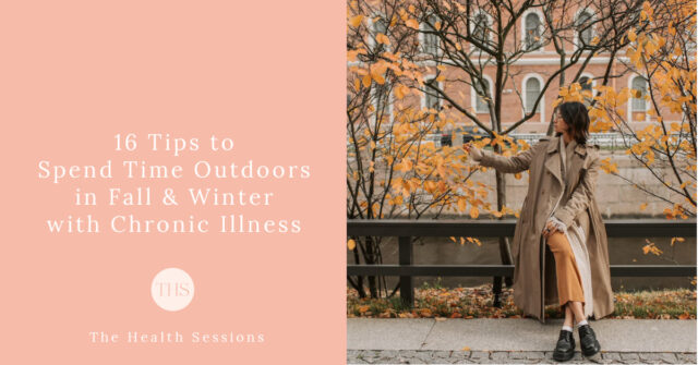 16 Tips for Spending Time Outdoors in Fall & Winter with Chronic Illness | The Health Sessions