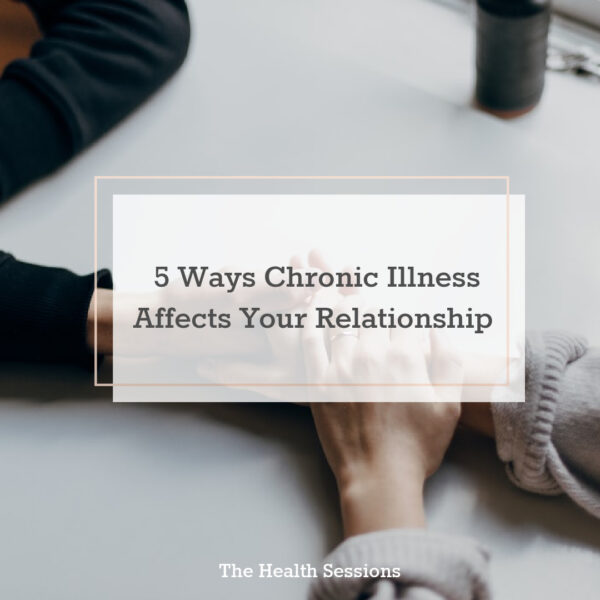 5 Ways a Chronic Illness Will Affect a Relationship | The Health Sessions