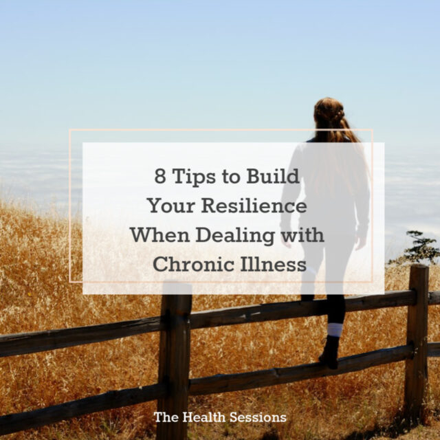 8 Tips to Build Your Resilience When Dealing with Chronic Illness | The Health Sessions