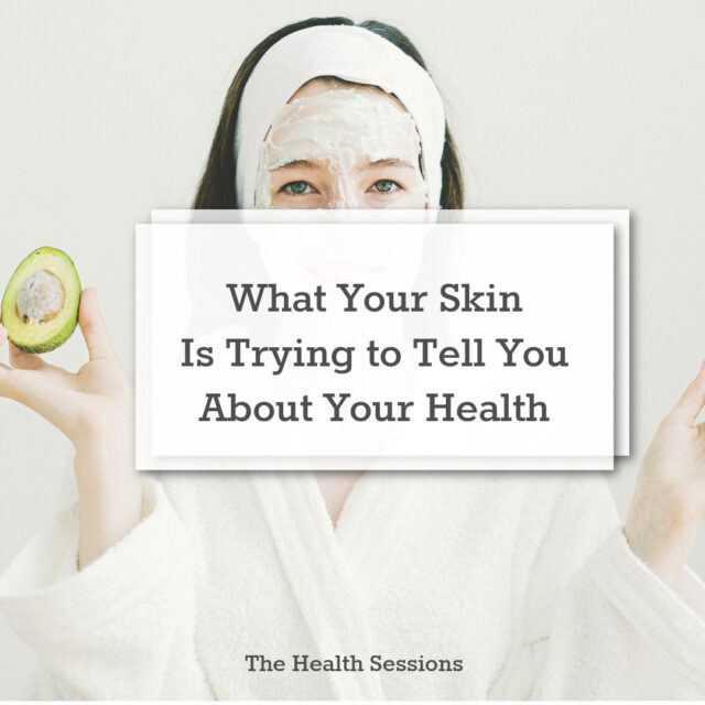 What Your Skin is Trying to Tell You About Your Health | The Health Sessions