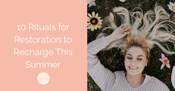 10 Rituals for Restoration to Recharge This Summer | The Health Sessions