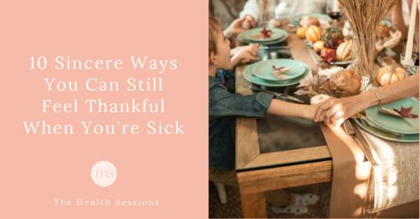 10 Sincere Ways You Can Still Feel Thankful When You're Sick | The Health Sessions