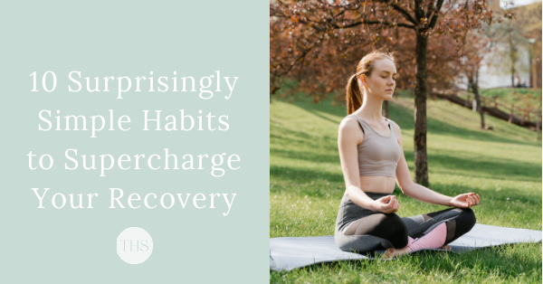 10 Surprisingly Simple Habits to Supercharge Your Recovery Journey | The Health Sessions