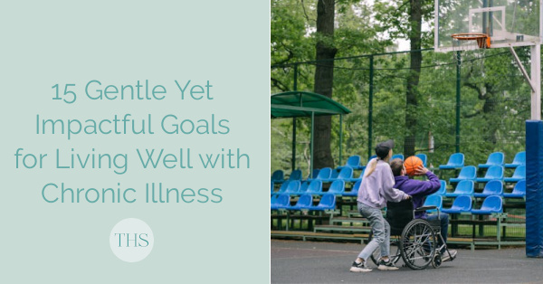 15 Gentle Yet Impactful Goals for Living Well with Chronic Illness | The Health Sessions