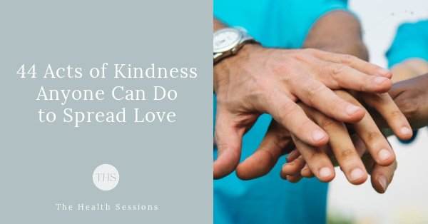 44 Not-So Random Acts of Kindness Anyone Can Do to Spread a Little Love | The Health Sessions