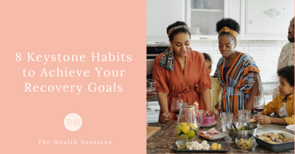 8 Keystone Habits to Achieve Your Recovery Goals | The Health Sessions