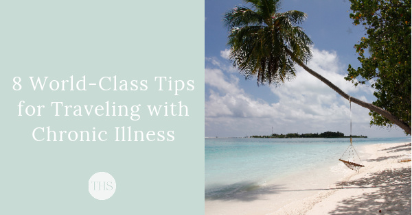 8 World-Class Tips for Traveling with Chronic Illness | The Health Sessions