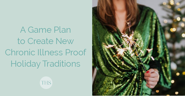 A Game Plan to Create Chronic Illness Proof Holiday Traditions | The Health Sessions