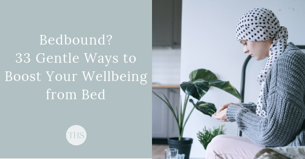 Bedbound? 33 Gentle Ways to Boost Your Wellbeing From Bed | The Health Sessions