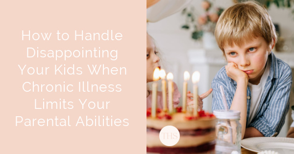 mpathy and Understanding: How to Handle Disappointing Your Kids When Chronic Illness Puts a Limit on Parental Abilities | The Health Sessions