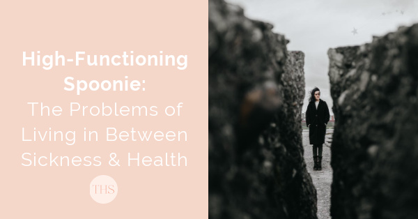 High-Functioning Spoonie: The Problems of Living in Between Sickness and Health | The Health Sessions