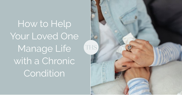 How to Help a Loved One Manage Life with a Chronic Condition | The Health Sessions