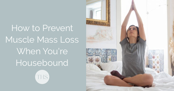 How to Prevent Muscle Mass Loss When You're Housebound with Chronic Illness | The Health Sessions